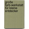 Große Farb-Werkstatt für kleine Entdecker door Jakobine Wierz