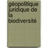 Géopolitique juridique de la biodiversité