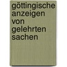 Göttingische Anzeigen Von Gelehrten Sachen door Königliche Gesellschaft Der Wissenschaften Zu Göttingen