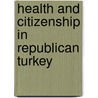 Health and Citizenship in Republican Turkey door Asena Günal