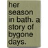 Her Season in Bath. A story of bygone days.