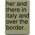 Her and there in Italy and over the Border.