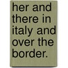 Her and there in Italy and over the Border. by Linda Mazini