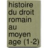 Histoire Du Droit Romain Au Moyen Age (1-2)