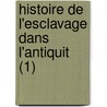 Histoire de L'Esclavage Dans L'Antiquit (1) by Henri Alexandre Wallon