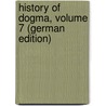 History of Dogma, Volume 7 (German Edition) by Von Harnack Adolf
