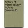 History of Miami County, Indiana (Volume 2) door Bodurtha