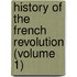 History of the French Revolution (Volume 1)