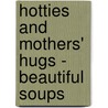 Hotties and Mothers' Hugs - Beautiful Soups by Kate Dyson