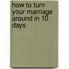 How to Turn Your Marriage Around in 10 Days door Philip Wagner
