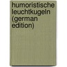 Humoristische Leuchtkugeln (German Edition) door Gottlieb Saphir Moritz