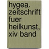 Hygea. Zeitschrift Fuer Heilkunst, Xiv Band door Onbekend