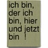 Ich bin, der ich bin, hier und jetzt bin  !
