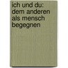 Ich und Du: dem anderen als Mensch begegnen by Jean Vanier