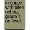 In Space with Ellen Ochoa, Grade 1 on Level by Barbara Kanninen