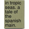 In Tropic Seas. A tale of the Spanish Main. door William Bury. Westall