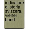 Indicatore Di Storia Svizzera, Vierter Band by Allgemeine Geschichtforschende Gesellschaft Der Schweiz