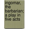 Ingomar, the Barbarian; A Play in Five Acts door Eligius Franz Mnch-Bellinghausen