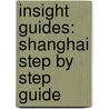 Insight Guides: Shanghai Step by Step Guide by Tina Kanagaratnam