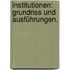Institutionen: Grundriss und Ausführungen.