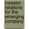 Investor Relations For the Emerging Company door Ralph A. Rieves