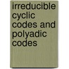 Irreducible Cyclic Codes and Polyadic Codes door Anuradha Sharma