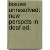 Issues Unresolved: New Perspcts in Deaf Ed. by Amatzia Weisel