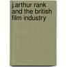 J.Arthur Rank And The British Film Industry door Geoffrey Macnab