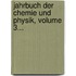 Jahrbuch Der Chemie Und Physik, Volume 3...