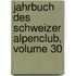 Jahrbuch Des Schweizer Alpenclub, Volume 30