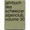Jahrbuch Des Schweizer Alpenclub, Volume 30 door Schweizer Alpenclub