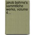 Jakob Bohme's Sammtliche Werke, Volume 4...