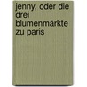 Jenny, oder Die drei Blumenmärkte zu Paris door Paul De Kock