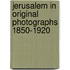 Jerusalem In Original Photographs 1850-1920