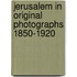 Jerusalem In Original Photographs 1850-1920