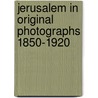 Jerusalem In Original Photographs 1850-1920 door Shimon Gibson