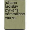 Johann Ladislav Pyrker's sämmtliche Werke. by János László Pyrker