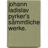 Johann Ladislav Pyrker's sämmtliche Werke. by Johann Ladislav Pyrker
