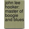 John Lee Hooker: Master of Boogie and Blues door Therese M. Shea