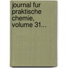 Journal Fur Praktische Chemie, Volume 31... door Onbekend