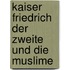 Kaiser Friedrich der Zweite und die Muslime