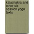 Kalachakra and Other Six Session Yoga Texts