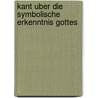 Kant Uber Die Symbolische Erkenntnis Gottes by Sebastian Maly