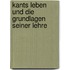 Kants Leben und die Grundlagen seiner Lehre