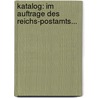 Katalog: Im Auftrage Des Reichs-postamts... by Germany. Reichs-Postmuseum