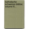 Katholische Schweizer-blätter, Volume 6... door Onbekend
