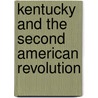 Kentucky And The Second American Revolution door James Wallace Jr. Hammack