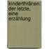 Kinderthränen: Der letzte, eine Erzählung