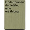 Kinderthränen: Der letzte, eine Erzählung door Von Wildenbruch Ernst