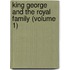 King George and the Royal Family (Volume 1)